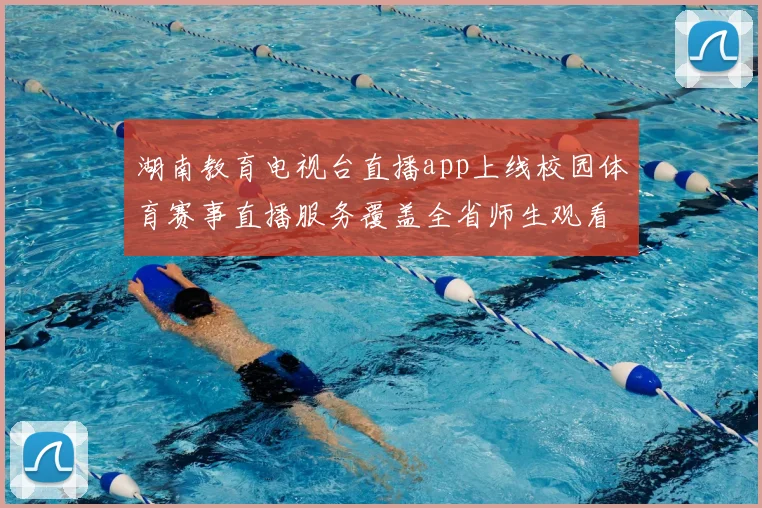 湖南教育电视台直播app上线校园体育赛事直播服务覆盖全省师生观看需求