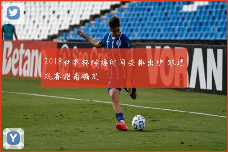 2018世界杯转播时间安排出炉 球迷观赛指南确定