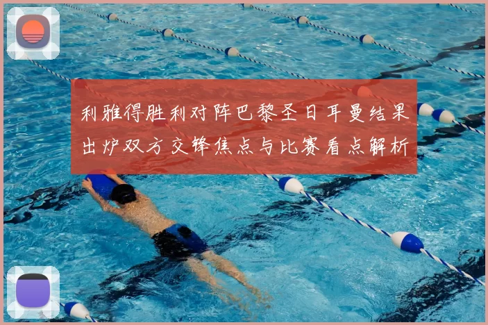 利雅得胜利对阵巴黎圣日耳曼结果出炉双方交锋焦点与比赛看点解析