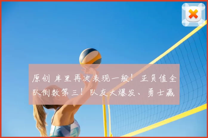 原创 库里再次表现一般！正负值全队倒数第三！队友大爆发、勇士赢球！