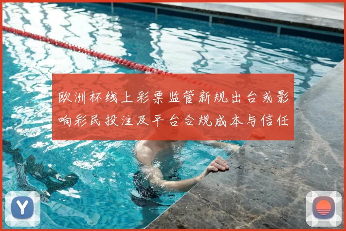 欧洲杯线上彩票监管新规出台或影响彩民投注及平台合规成本与信任度